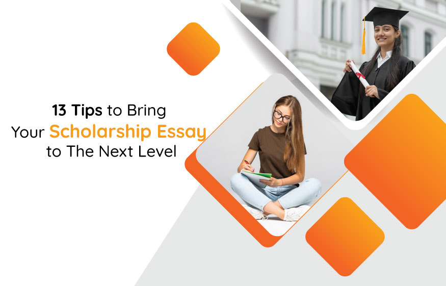 13 Tips to Bring Your Scholarship Essay to The Next Level